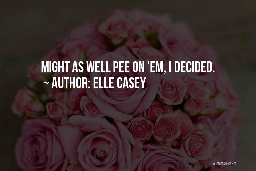 Elle Casey Quotes: Might As Well Pee On 'em, I Decided.