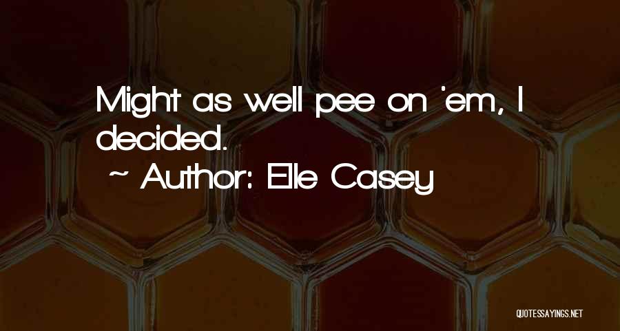 Elle Casey Quotes: Might As Well Pee On 'em, I Decided.