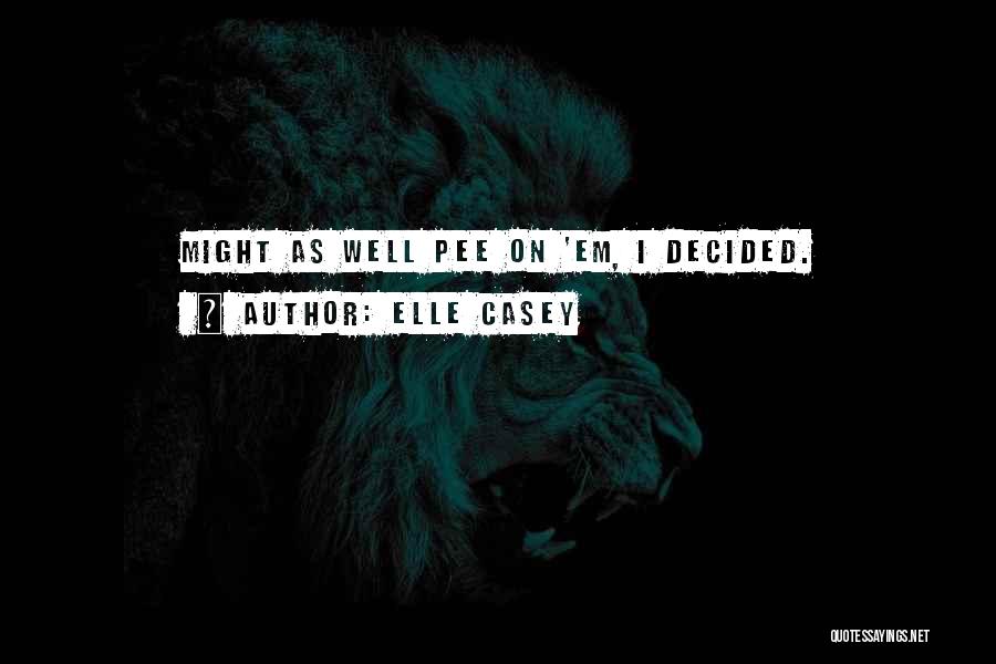 Elle Casey Quotes: Might As Well Pee On 'em, I Decided.