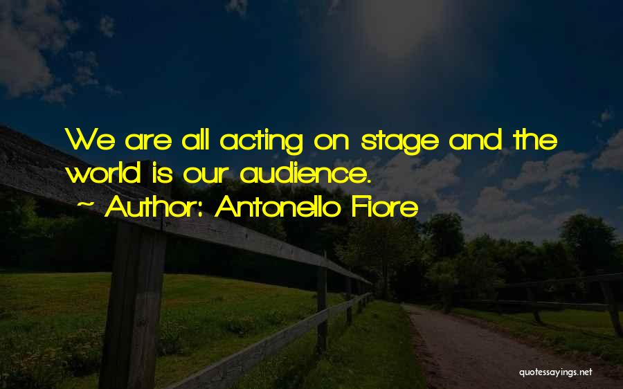 Antonello Fiore Quotes: We Are All Acting On Stage And The World Is Our Audience.