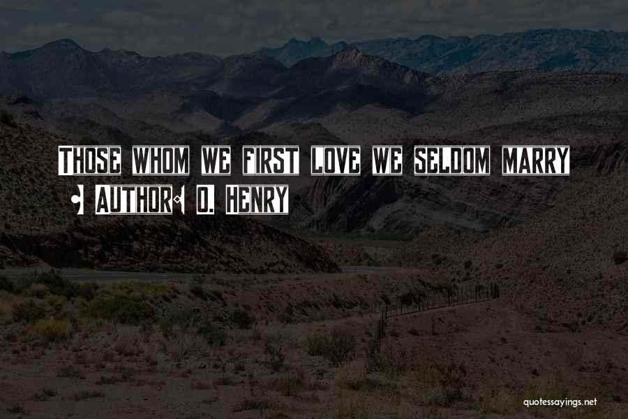 O. Henry Quotes: Those Whom We First Love We Seldom Marry