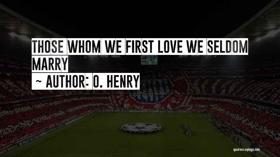 O. Henry Quotes: Those Whom We First Love We Seldom Marry