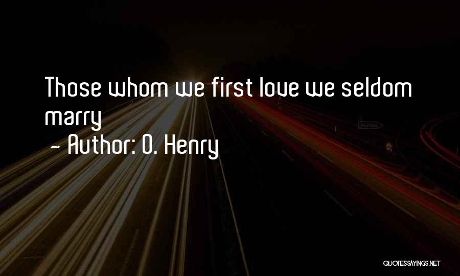 O. Henry Quotes: Those Whom We First Love We Seldom Marry