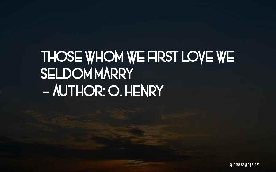 O. Henry Quotes: Those Whom We First Love We Seldom Marry