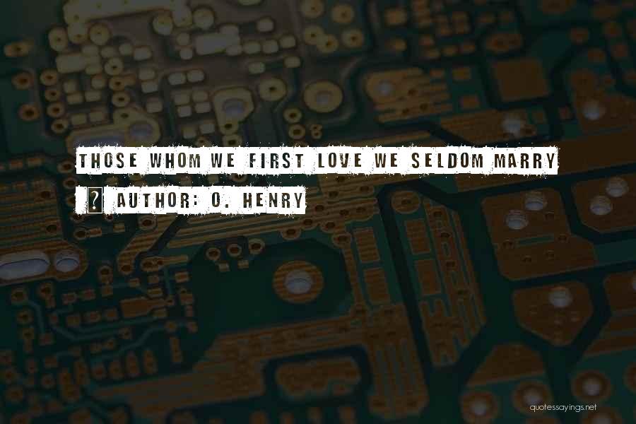 O. Henry Quotes: Those Whom We First Love We Seldom Marry