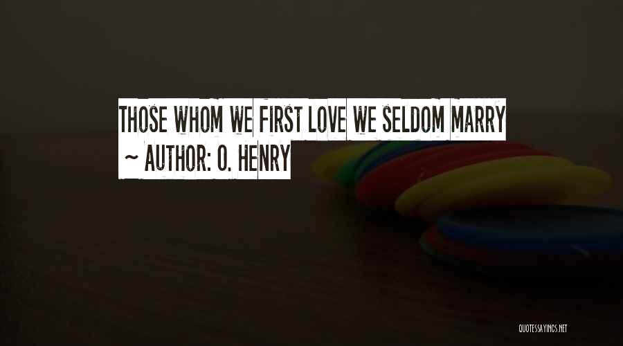 O. Henry Quotes: Those Whom We First Love We Seldom Marry