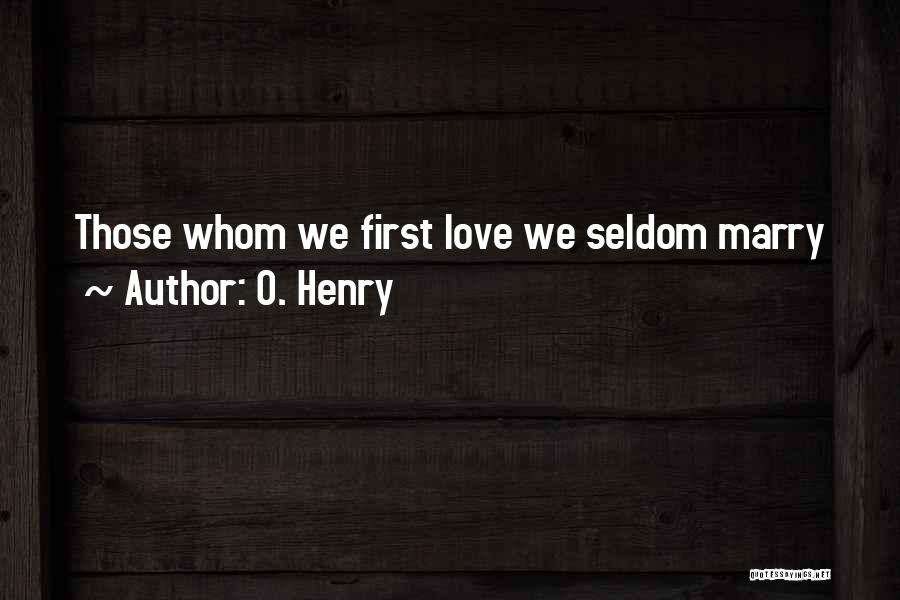 O. Henry Quotes: Those Whom We First Love We Seldom Marry