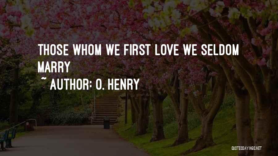 O. Henry Quotes: Those Whom We First Love We Seldom Marry