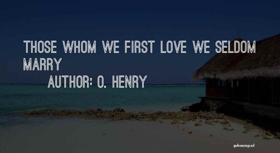 O. Henry Quotes: Those Whom We First Love We Seldom Marry