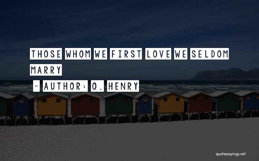 O. Henry Quotes: Those Whom We First Love We Seldom Marry