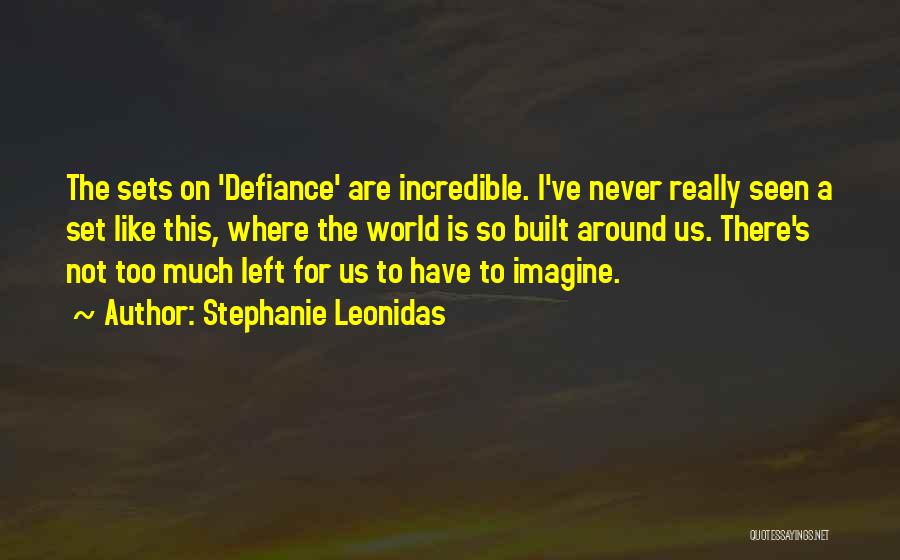 Stephanie Leonidas Quotes: The Sets On 'defiance' Are Incredible. I've Never Really Seen A Set Like This, Where The World Is So Built