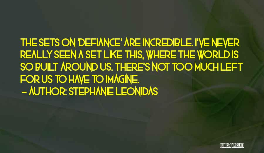 Stephanie Leonidas Quotes: The Sets On 'defiance' Are Incredible. I've Never Really Seen A Set Like This, Where The World Is So Built