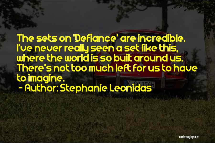 Stephanie Leonidas Quotes: The Sets On 'defiance' Are Incredible. I've Never Really Seen A Set Like This, Where The World Is So Built