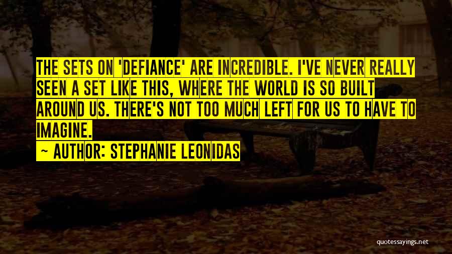 Stephanie Leonidas Quotes: The Sets On 'defiance' Are Incredible. I've Never Really Seen A Set Like This, Where The World Is So Built