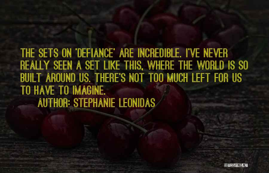 Stephanie Leonidas Quotes: The Sets On 'defiance' Are Incredible. I've Never Really Seen A Set Like This, Where The World Is So Built