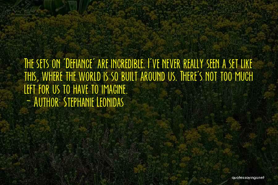 Stephanie Leonidas Quotes: The Sets On 'defiance' Are Incredible. I've Never Really Seen A Set Like This, Where The World Is So Built