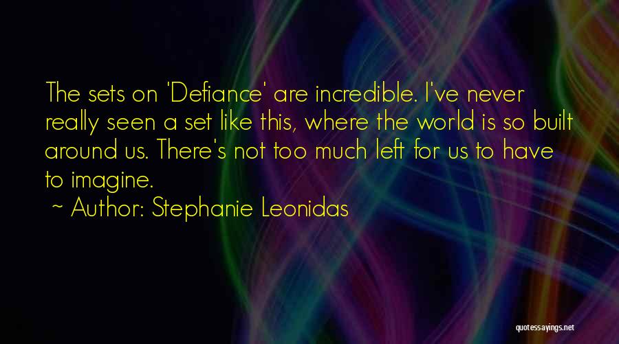 Stephanie Leonidas Quotes: The Sets On 'defiance' Are Incredible. I've Never Really Seen A Set Like This, Where The World Is So Built