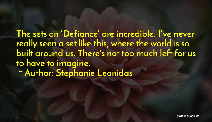 Stephanie Leonidas Quotes: The Sets On 'defiance' Are Incredible. I've Never Really Seen A Set Like This, Where The World Is So Built