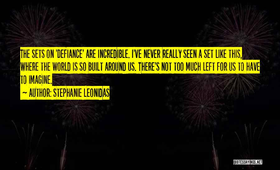 Stephanie Leonidas Quotes: The Sets On 'defiance' Are Incredible. I've Never Really Seen A Set Like This, Where The World Is So Built