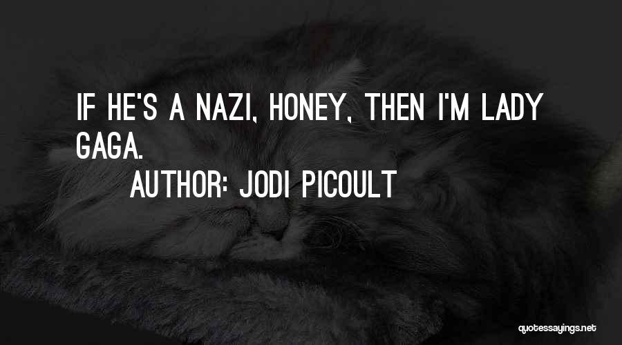 Jodi Picoult Quotes: If He's A Nazi, Honey, Then I'm Lady Gaga.