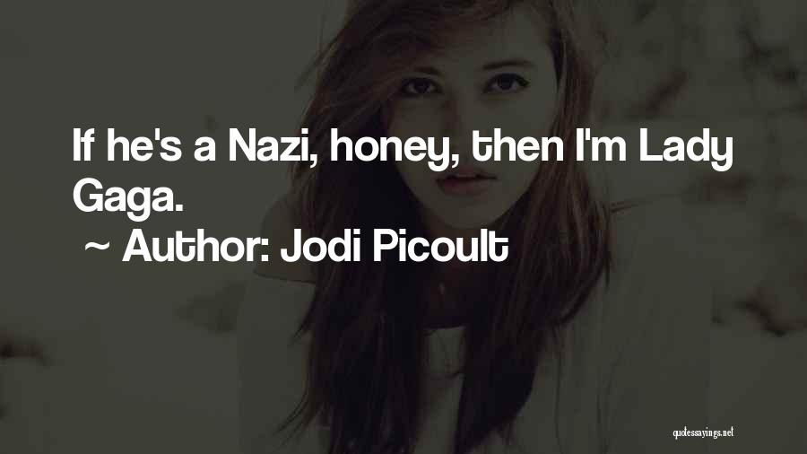 Jodi Picoult Quotes: If He's A Nazi, Honey, Then I'm Lady Gaga.