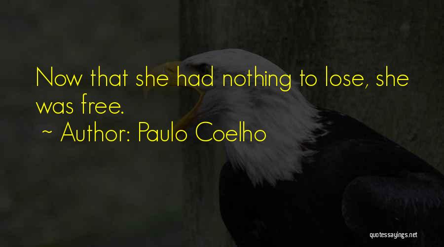 Paulo Coelho Quotes: Now That She Had Nothing To Lose, She Was Free.
