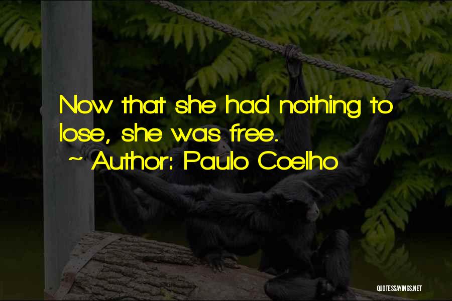 Paulo Coelho Quotes: Now That She Had Nothing To Lose, She Was Free.