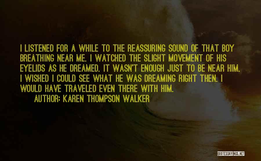 Karen Thompson Walker Quotes: I Listened For A While To The Reassuring Sound Of That Boy Breathing Near Me. I Watched The Slight Movement
