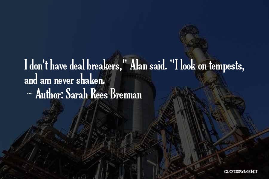 Sarah Rees Brennan Quotes: I Don't Have Deal Breakers, Alan Said. I Look On Tempests, And Am Never Shaken.
