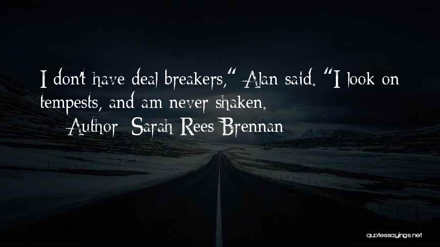 Sarah Rees Brennan Quotes: I Don't Have Deal Breakers, Alan Said. I Look On Tempests, And Am Never Shaken.