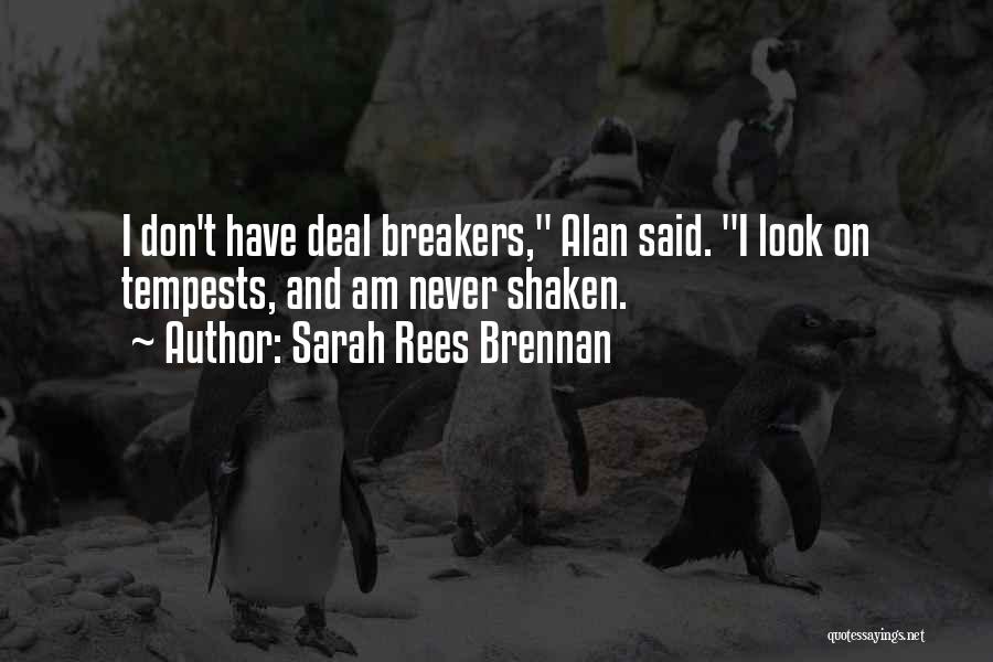 Sarah Rees Brennan Quotes: I Don't Have Deal Breakers, Alan Said. I Look On Tempests, And Am Never Shaken.