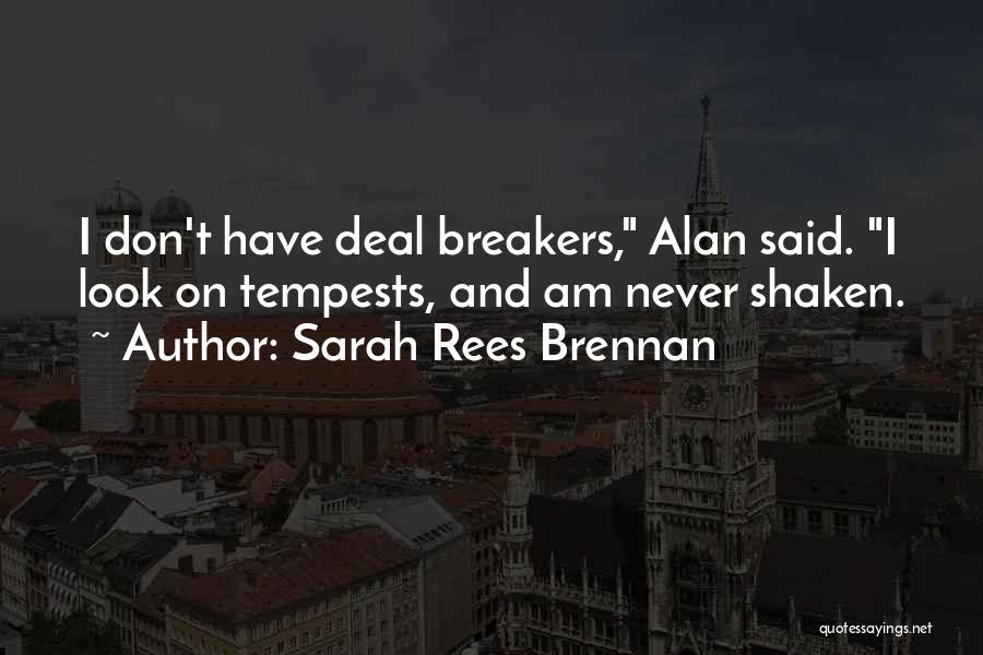 Sarah Rees Brennan Quotes: I Don't Have Deal Breakers, Alan Said. I Look On Tempests, And Am Never Shaken.