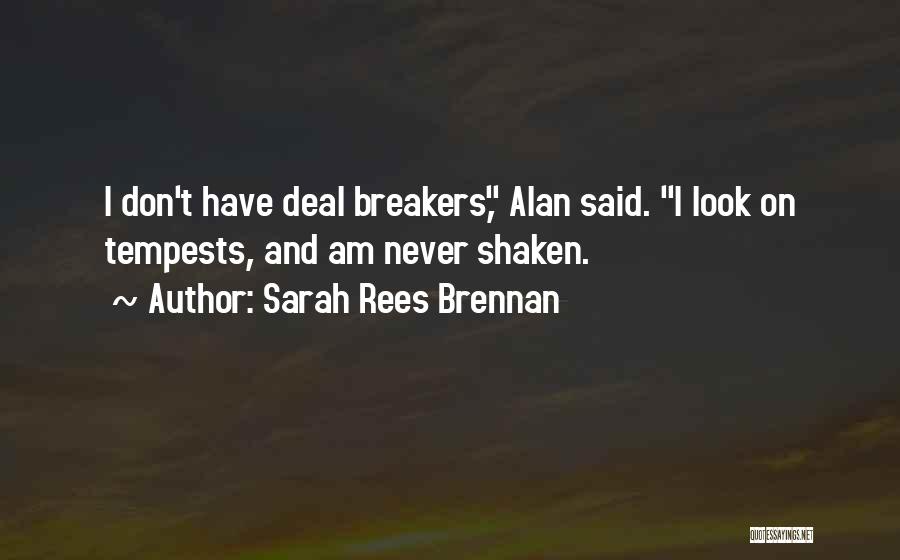 Sarah Rees Brennan Quotes: I Don't Have Deal Breakers, Alan Said. I Look On Tempests, And Am Never Shaken.