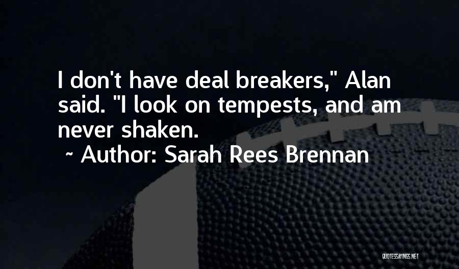 Sarah Rees Brennan Quotes: I Don't Have Deal Breakers, Alan Said. I Look On Tempests, And Am Never Shaken.
