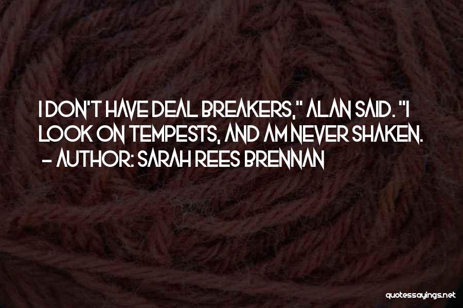 Sarah Rees Brennan Quotes: I Don't Have Deal Breakers, Alan Said. I Look On Tempests, And Am Never Shaken.