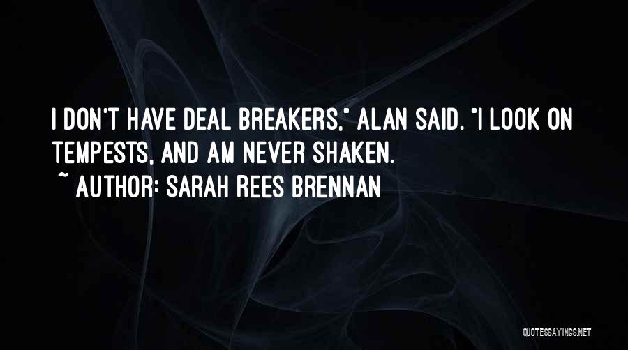 Sarah Rees Brennan Quotes: I Don't Have Deal Breakers, Alan Said. I Look On Tempests, And Am Never Shaken.