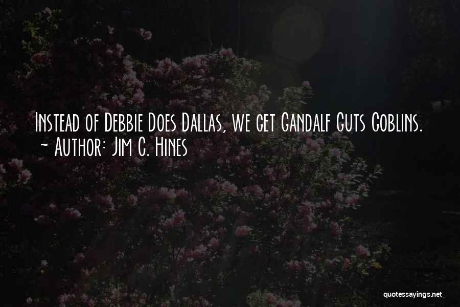 Jim C. Hines Quotes: Instead Of Debbie Does Dallas, We Get Gandalf Guts Goblins.