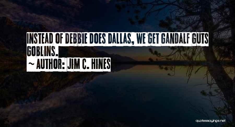 Jim C. Hines Quotes: Instead Of Debbie Does Dallas, We Get Gandalf Guts Goblins.