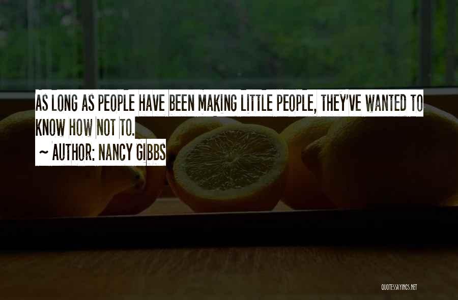 Nancy Gibbs Quotes: As Long As People Have Been Making Little People, They've Wanted To Know How Not To.