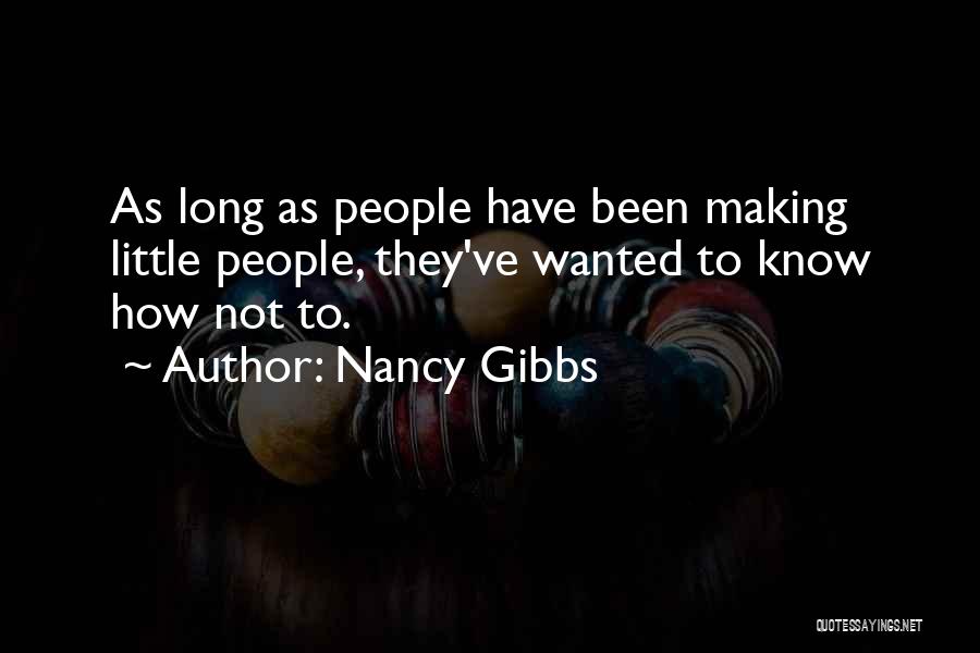 Nancy Gibbs Quotes: As Long As People Have Been Making Little People, They've Wanted To Know How Not To.