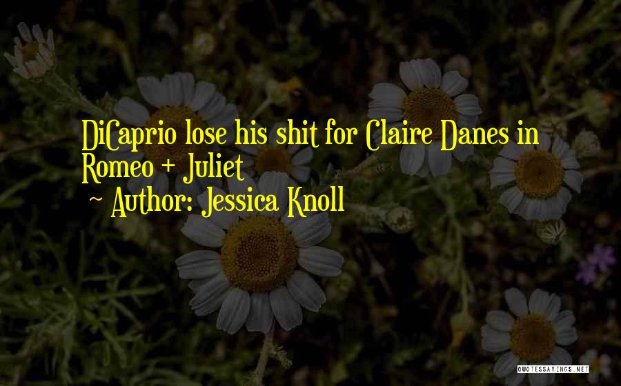 Jessica Knoll Quotes: Dicaprio Lose His Shit For Claire Danes In Romeo + Juliet