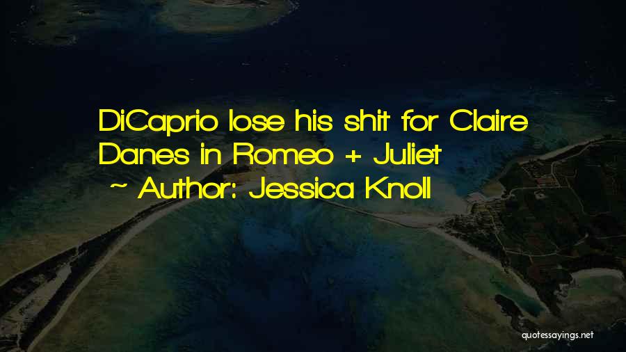 Jessica Knoll Quotes: Dicaprio Lose His Shit For Claire Danes In Romeo + Juliet