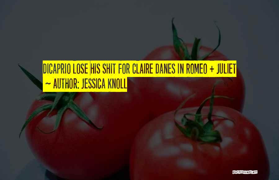 Jessica Knoll Quotes: Dicaprio Lose His Shit For Claire Danes In Romeo + Juliet
