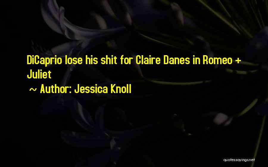Jessica Knoll Quotes: Dicaprio Lose His Shit For Claire Danes In Romeo + Juliet