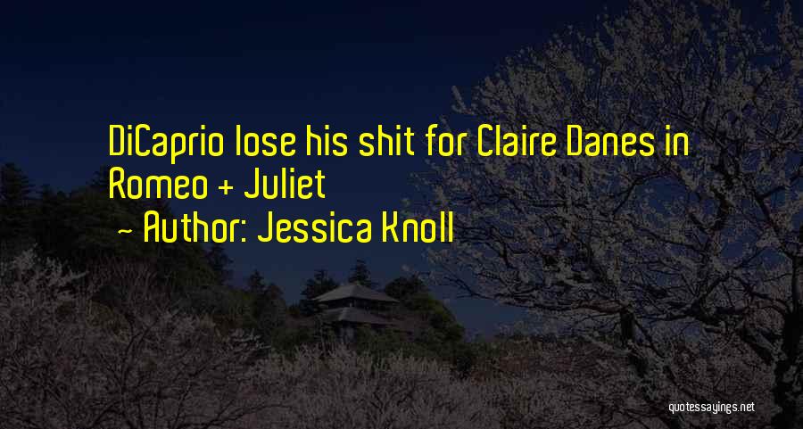 Jessica Knoll Quotes: Dicaprio Lose His Shit For Claire Danes In Romeo + Juliet