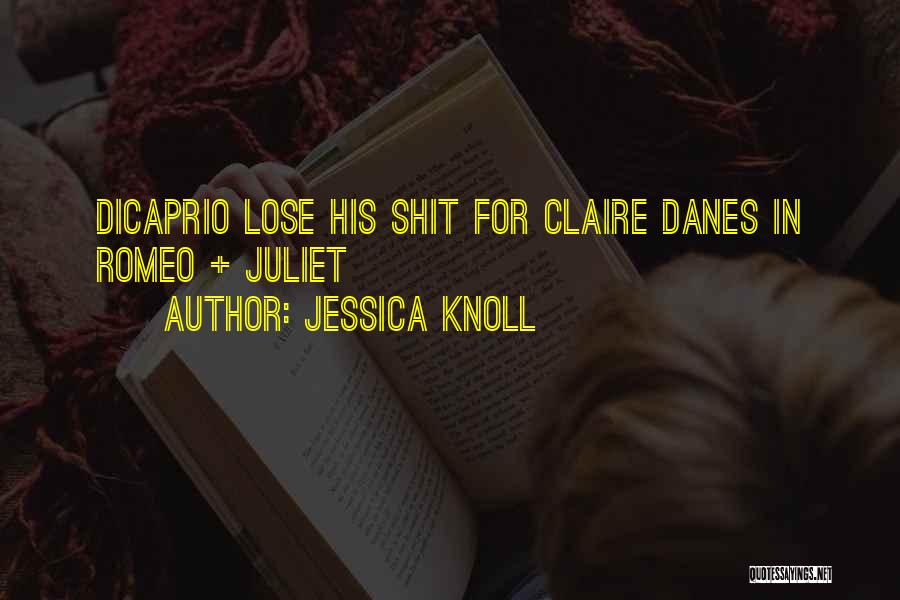 Jessica Knoll Quotes: Dicaprio Lose His Shit For Claire Danes In Romeo + Juliet