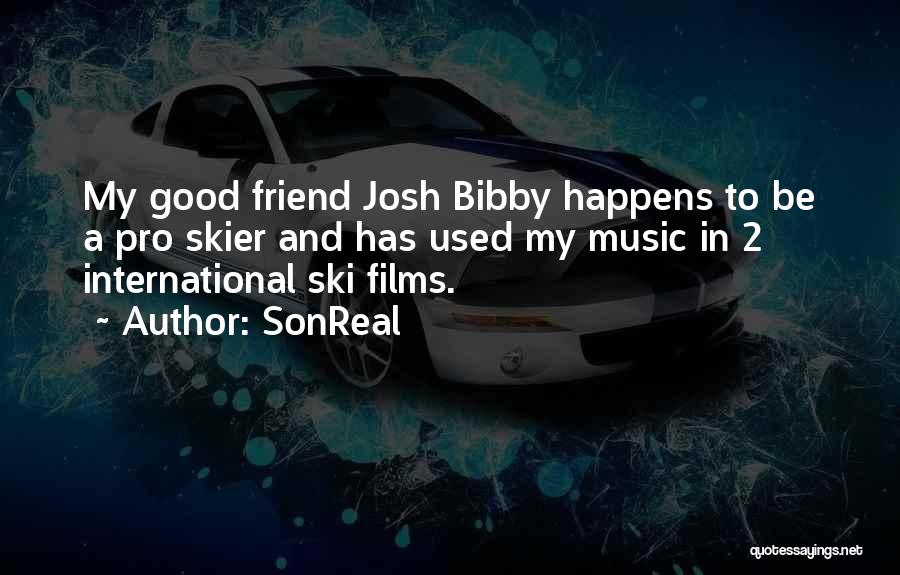 SonReal Quotes: My Good Friend Josh Bibby Happens To Be A Pro Skier And Has Used My Music In 2 International Ski