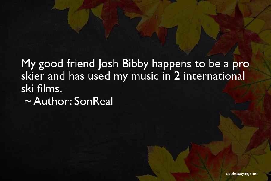 SonReal Quotes: My Good Friend Josh Bibby Happens To Be A Pro Skier And Has Used My Music In 2 International Ski
