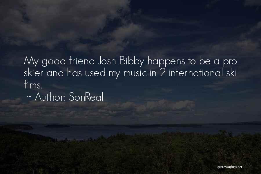 SonReal Quotes: My Good Friend Josh Bibby Happens To Be A Pro Skier And Has Used My Music In 2 International Ski