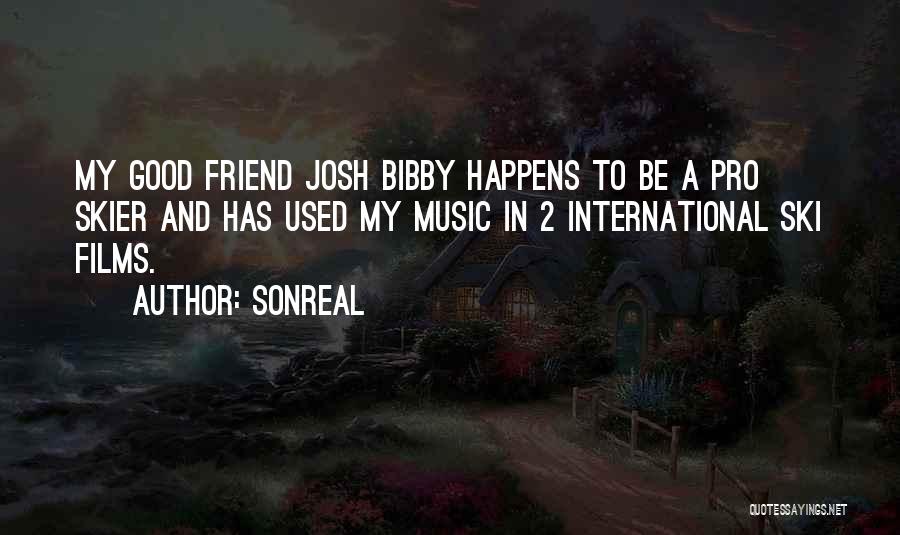 SonReal Quotes: My Good Friend Josh Bibby Happens To Be A Pro Skier And Has Used My Music In 2 International Ski